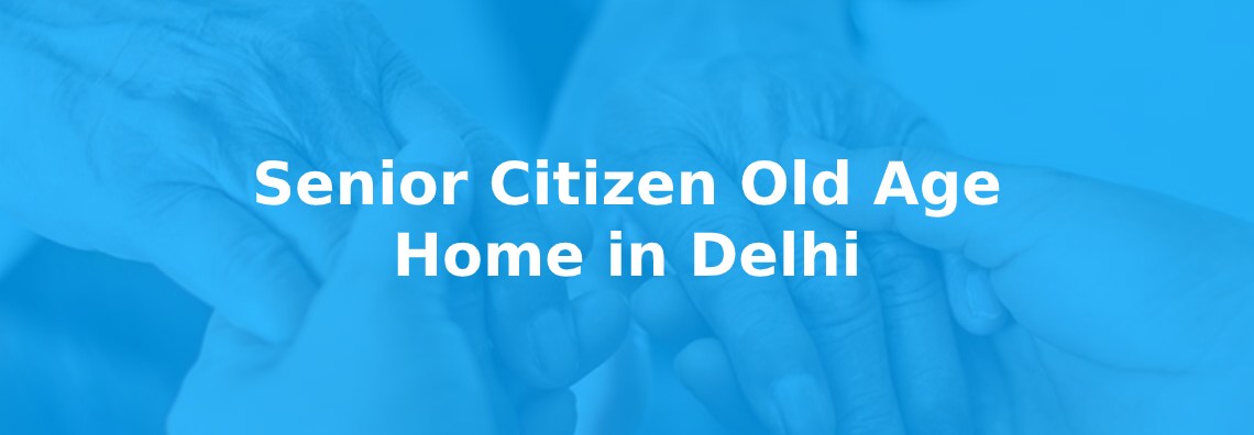 Senior citizen old age home in Delhi